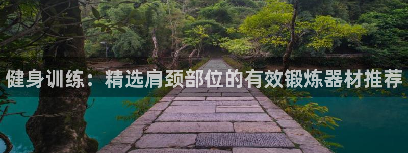 凯捷体育集团：健身训练：精选肩颈部位的有效锻炼器材推
