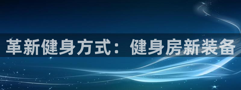 凯捷体育神州：革新健身方式：健身房新装备