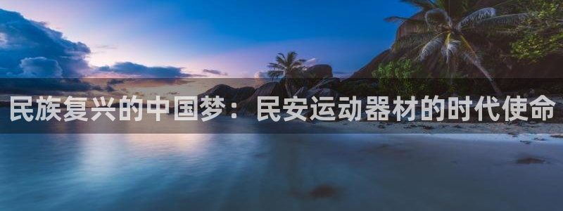 凯捷体育招商：民族复兴的中国梦：民安运动器材的时代使