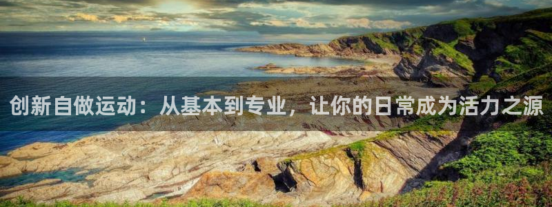 凯捷体育招商电话是多少号码：创新自做运动：从基本到专