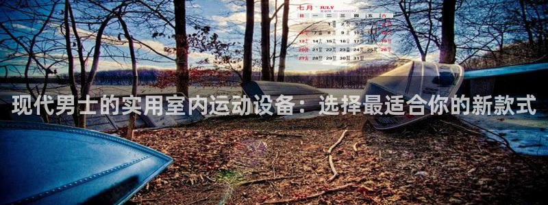 凯捷体育平台假的吗是真的吗：现代男士的实用室内运动设