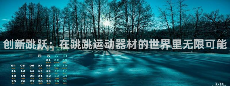 海南凯捷体育发展怎么样：创新跳跃：在跳跳运动器材的世