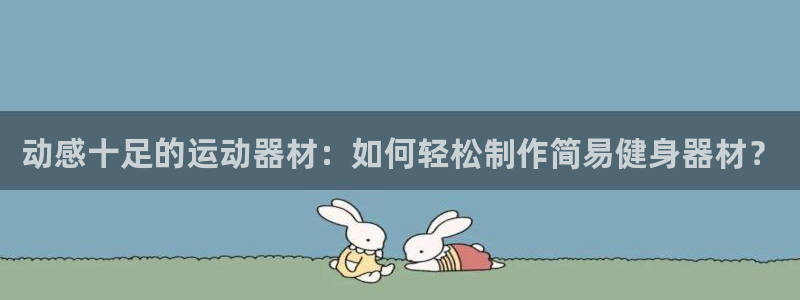 凯捷体育平台注册要钱吗：动感十足的运动器材：如何轻松