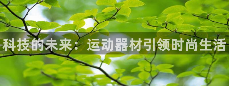 凯捷体育招商电话号码查询：科技的未来：运动器材引领时
