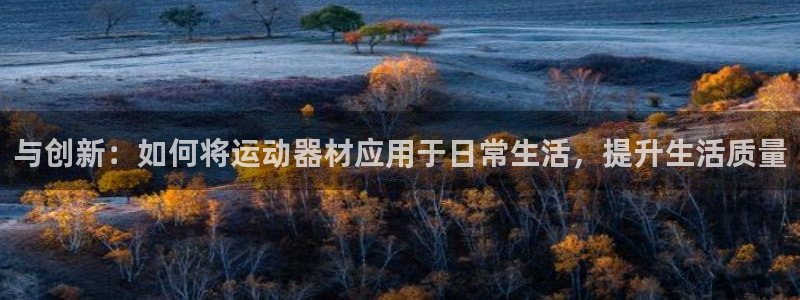 凯捷体育招商电话地址是多少：与创新：如何将运动器材应