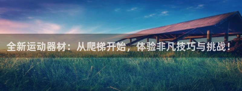 凯捷体育官方客服电话：全新运动器材：从爬梯开始，体验