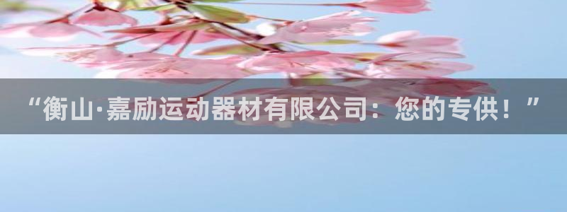 德国凯捷体育集团：“衡山·嘉励运动器材有限公司：您的