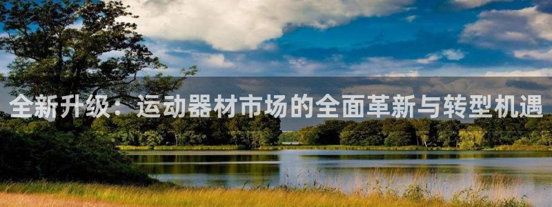 凯捷体育招商电话地址是多少：全新升级：运动器材市场的