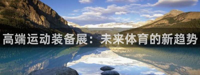 凯捷体育招商电话：高端运动装备展：未来体育的新趋势