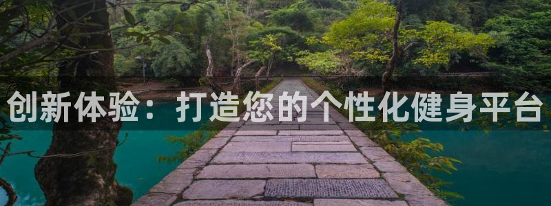 凯捷体育平台是正规平台吗：创新体验：打造您的个性化健