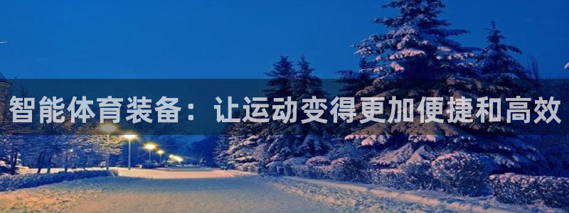 凯捷体育招商电话是多少：智能体育装备：让运动变得更加便捷和高