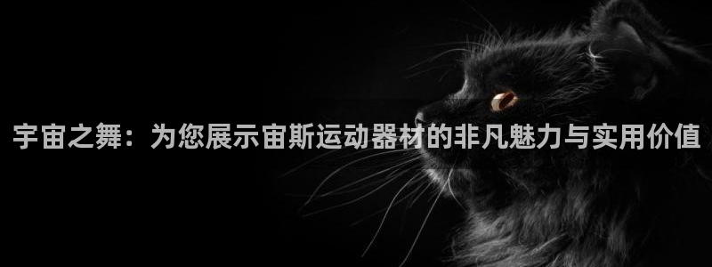 凯捷体育招商电话是多少号码：宇宙之舞：为您展示宙斯运