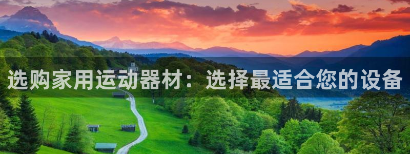 凯捷体育神州：选购家用运动器材：选择最适合您的设备